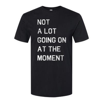 Not A Lot Going On At The Moment Humor Softstyle CVC T-Shirt