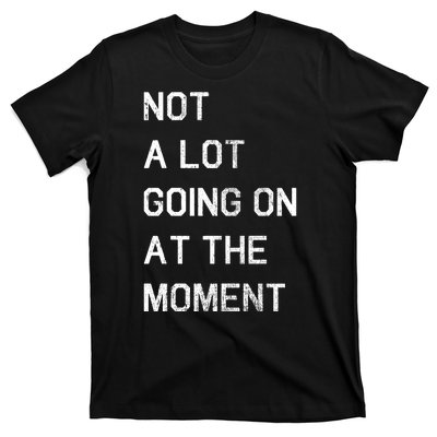 Not A Lot Going On At The Moment Humor T-Shirt