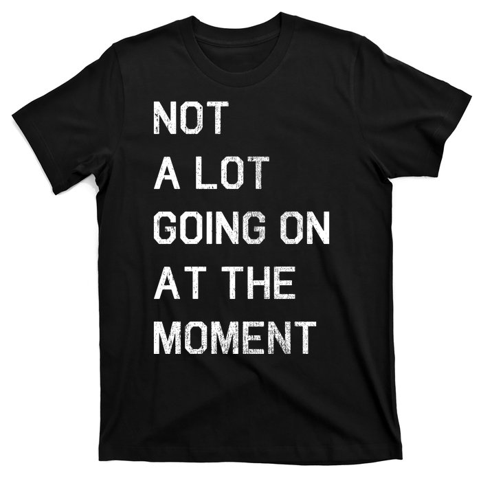 Not A Lot Going On At The Moment Humor T-Shirt