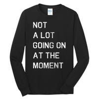 Not A Lot Going On At The Moment Humor Tall Long Sleeve T-Shirt