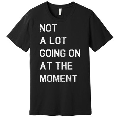 Not A Lot Going On At The Moment Humor Premium T-Shirt