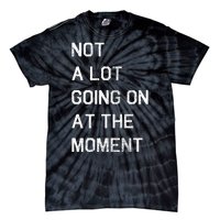 Not A Lot Going On At The Moment Humor Tie-Dye T-Shirt