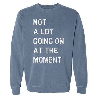 Not A Lot Going On At The Moment Humor Garment-Dyed Sweatshirt