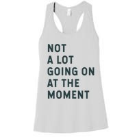 Not A Lot Going On At The Moment Women's Racerback Tank