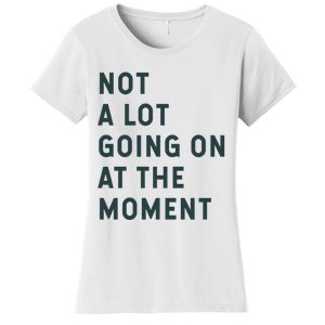 Not A Lot Going On At The Moment Women's T-Shirt