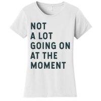 Not A Lot Going On At The Moment Women's T-Shirt