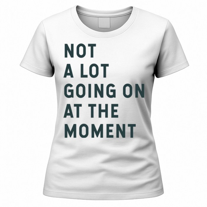 Not A Lot Going On At The Moment Women's T-Shirt