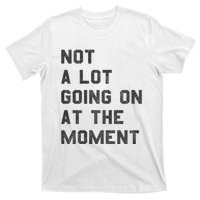 Not A Lot Going On At The Moment T-Shirt