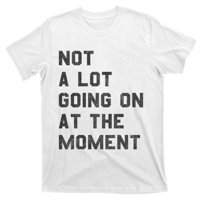 Not A Lot Going On At The Moment T-Shirt