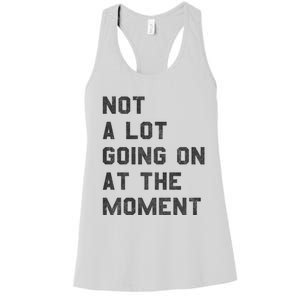 Not A Lot Going On At The Moment Women's Racerback Tank