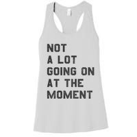 Not A Lot Going On At The Moment Women's Racerback Tank