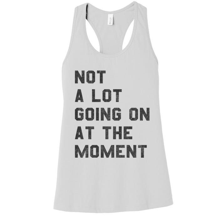 Not A Lot Going On At The Moment Women's Racerback Tank