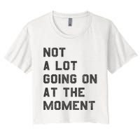 Not A Lot Going On At The Moment Women's Crop Top Tee