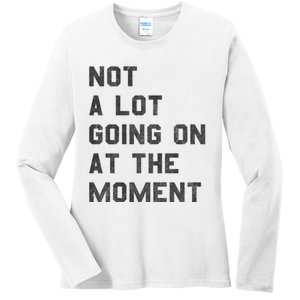 Not A Lot Going On At The Moment Ladies Long Sleeve Shirt