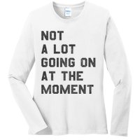 Not A Lot Going On At The Moment Ladies Long Sleeve Shirt