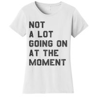 Not A Lot Going On At The Moment Women's T-Shirt