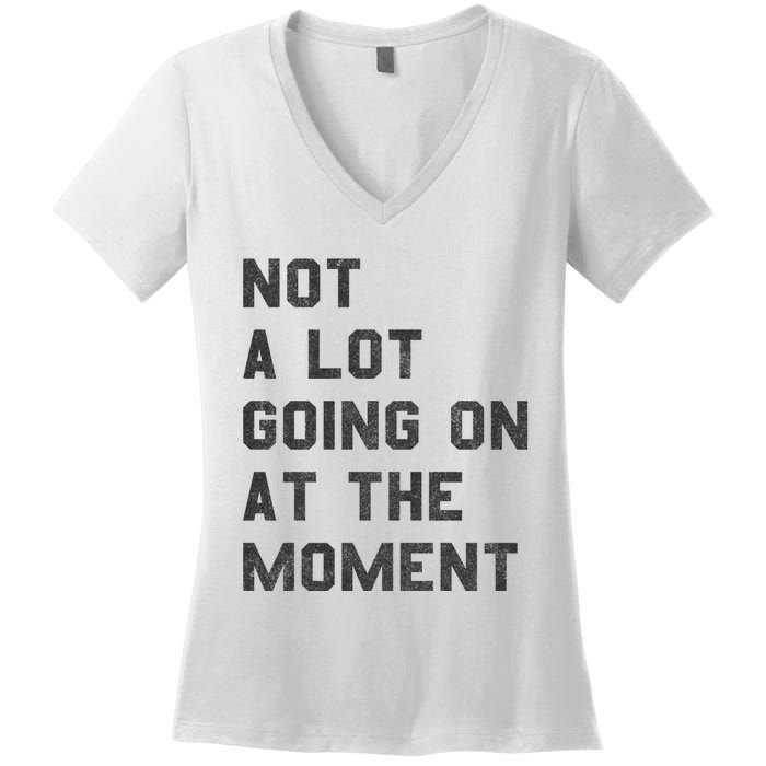 Not A Lot Going On At The Moment Women's V-Neck T-Shirt