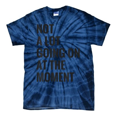 Not A Lot Going On At The Moment Tie-Dye T-Shirt