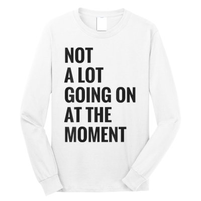 Not A Lot Going On At The Moment Long Sleeve Shirt