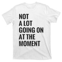 Not A Lot Going On At The Moment T-Shirt