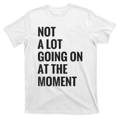 Not A Lot Going On At The Moment T-Shirt