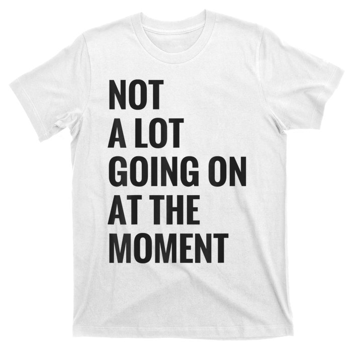 Not A Lot Going On At The Moment T-Shirt