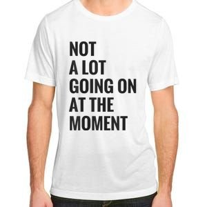 Not A Lot Going On At The Moment Adult ChromaSoft Performance T-Shirt