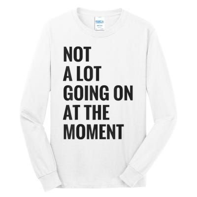 Not A Lot Going On At The Moment Tall Long Sleeve T-Shirt