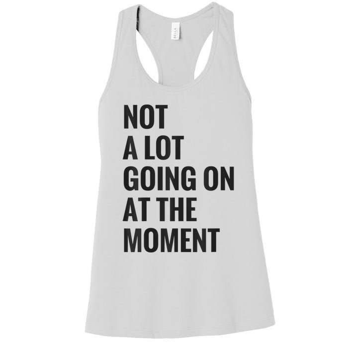 Not A Lot Going On At The Moment Women's Racerback Tank