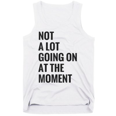 Not A Lot Going On At The Moment Tank Top