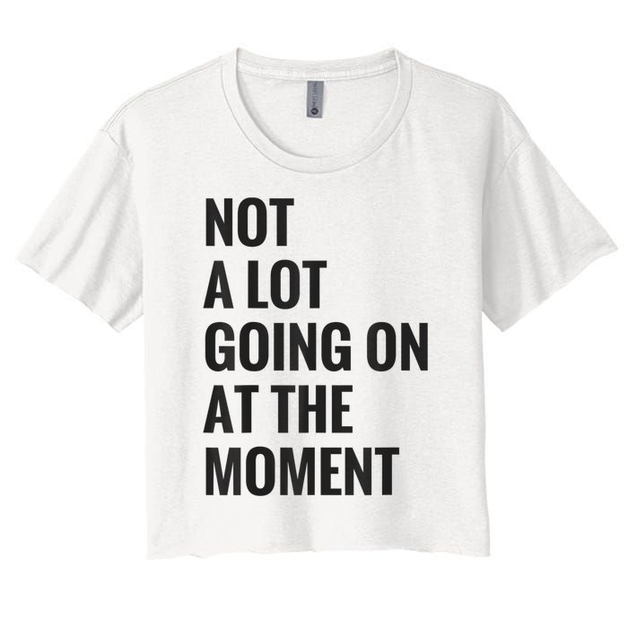 Not A Lot Going On At The Moment Women's Crop Top Tee