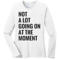 Not A Lot Going On At The Moment Ladies Long Sleeve Shirt