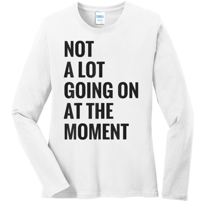 Not A Lot Going On At The Moment Ladies Long Sleeve Shirt