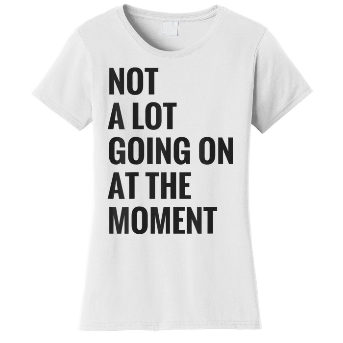 Not A Lot Going On At The Moment Women's T-Shirt