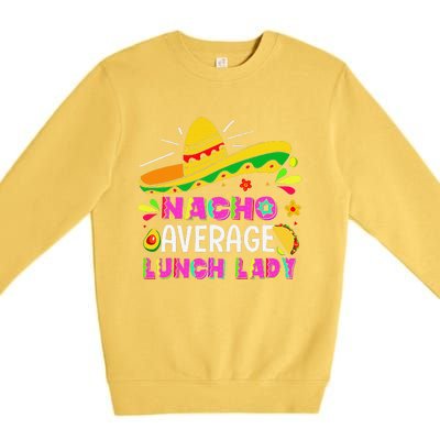 Nacho Average Lunch Lady Cinco De Mayo Fiesta Premium Crewneck Sweatshirt