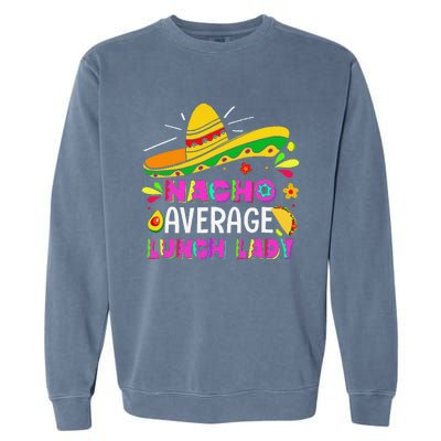 Nacho Average Lunch Lady Cinco De Mayo Fiesta Garment-Dyed Sweatshirt