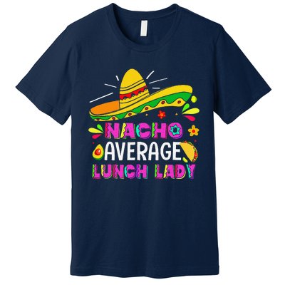 Nacho Average Lunch Lady Cinco De Mayo Fiesta Premium T-Shirt