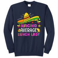 Nacho Average Lunch Lady Cinco De Mayo Fiesta Tall Sweatshirt