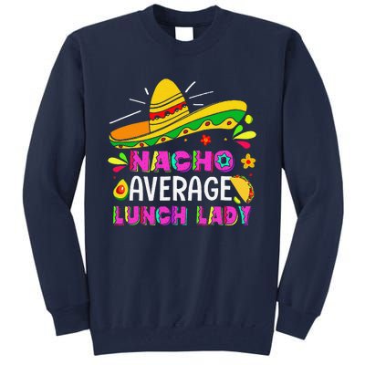 Nacho Average Lunch Lady Cinco De Mayo Fiesta Tall Sweatshirt