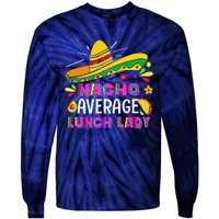 Nacho Average Lunch Lady Cinco De Mayo Fiesta Tie-Dye Long Sleeve Shirt