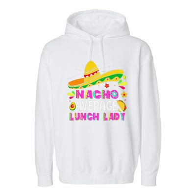 Nacho Average Lunch Lady Cinco De Mayo Fiesta Garment-Dyed Fleece Hoodie