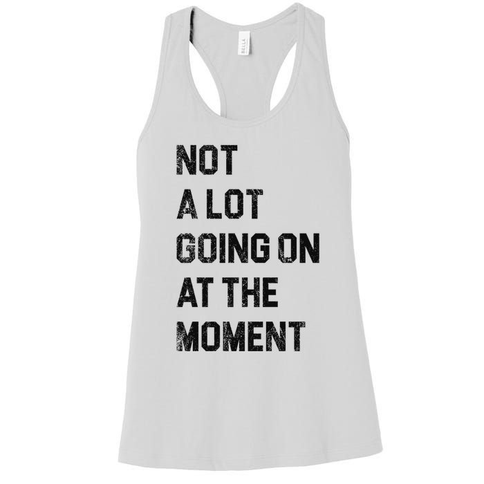 Not A Lot Going On At The Moment Women's Racerback Tank