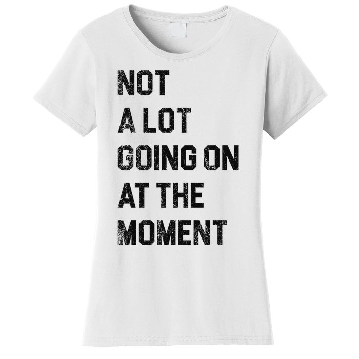 Not A Lot Going On At The Moment Women's T-Shirt