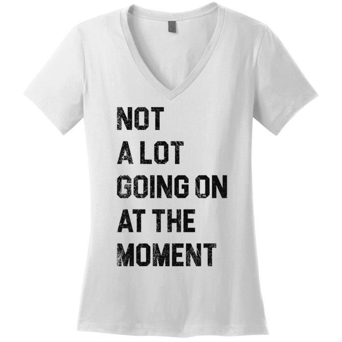 Not A Lot Going On At The Moment Women's V-Neck T-Shirt