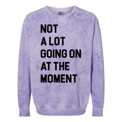 Not A Lot Going On At The Moment Colorblast Crewneck Sweatshirt