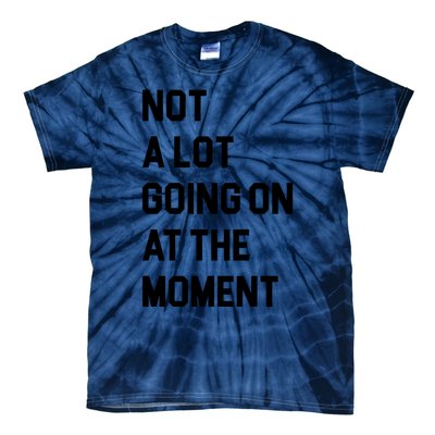 Not A Lot Going On At The Moment Tie-Dye T-Shirt