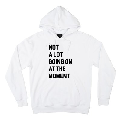 Not A Lot Going On At The Moment Hoodie