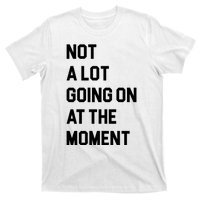 Not A Lot Going On At The Moment T-Shirt