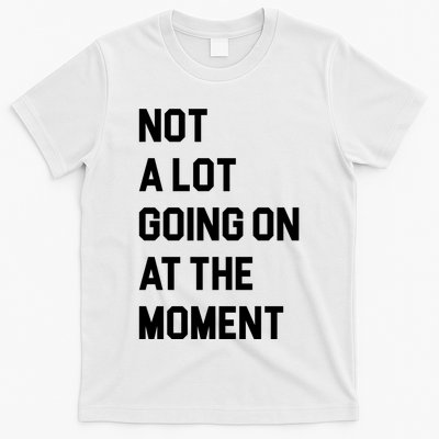 Not A Lot Going On At The Moment T-Shirt