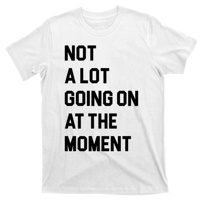 Not A Lot Going On At The Moment T-Shirt